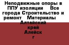 Неподвижные опоры в ППУ изоляции. - Все города Строительство и ремонт » Материалы   . Алтайский край,Алейск г.